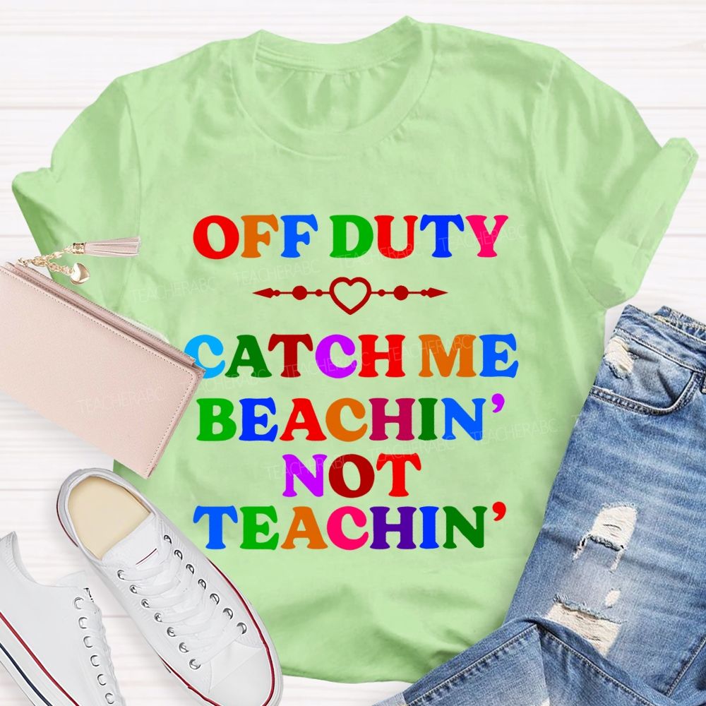 Teacher Off Duty Beachin' Not Teachin'  Teacher T-shirt