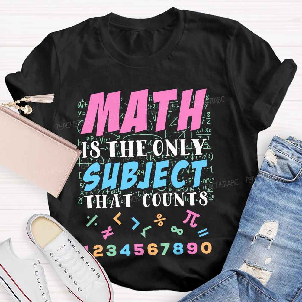 Math Is The Only Subject That Counts   Colorful Graphics  Teacher T-shirt