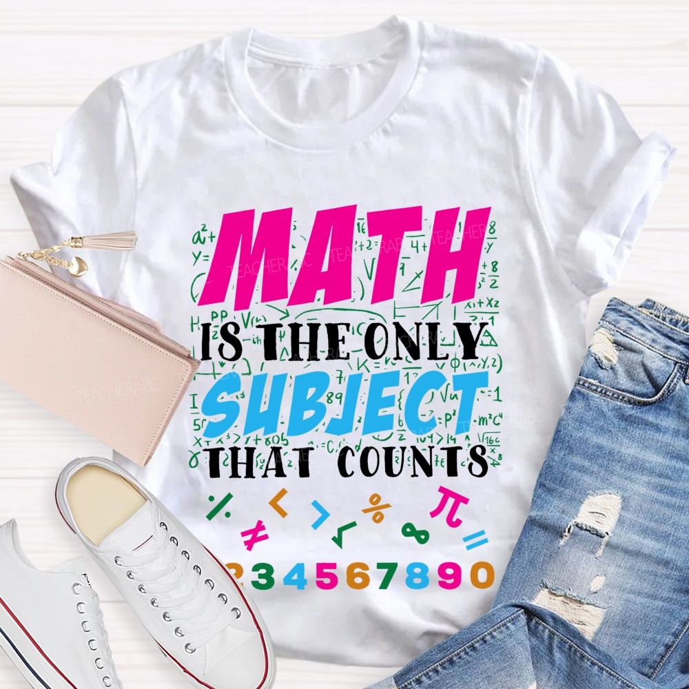 Math Is The Only Subject That Counts   Colorful Graphics  Teacher T-shirt