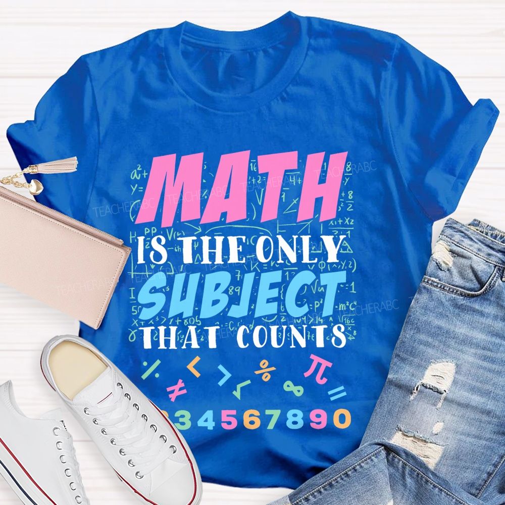 Math Is The Only Subject That Counts   Colorful Graphics  Teacher T-shirt
