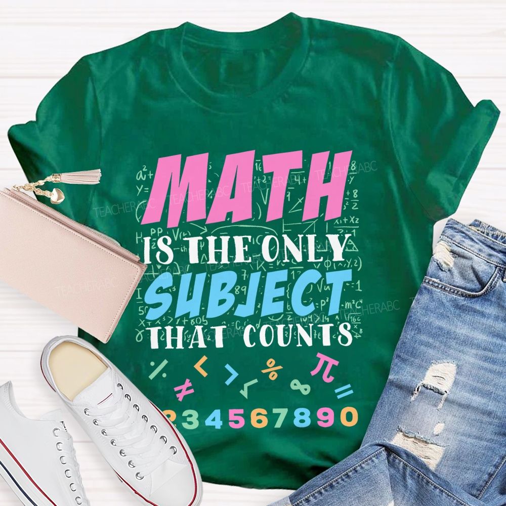 Math Is The Only Subject That Counts   Colorful Graphics  Teacher T-shirt