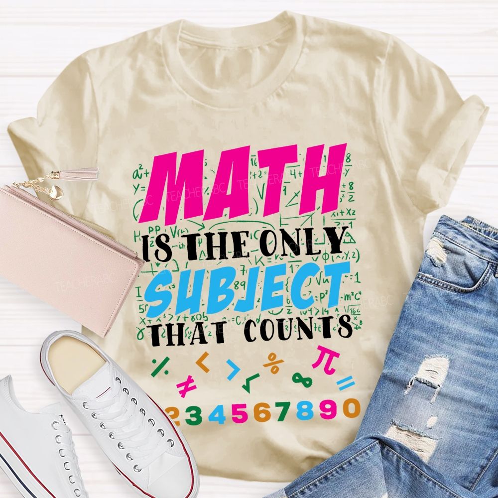 Math Is The Only Subject That Counts   Colorful Graphics  Teacher T-shirt