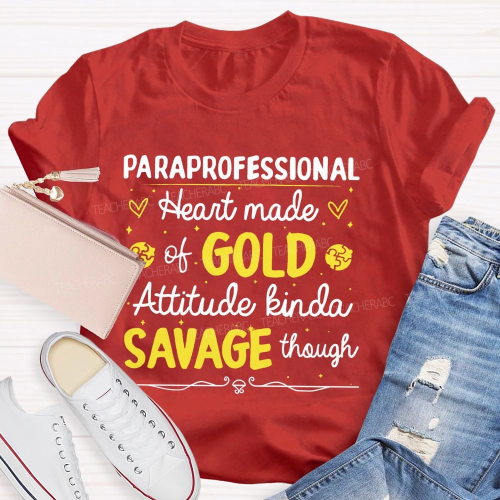 Paraprofessional Heart Made Of Gold Attitude Kinda Savage Though  Teacher T-shirt