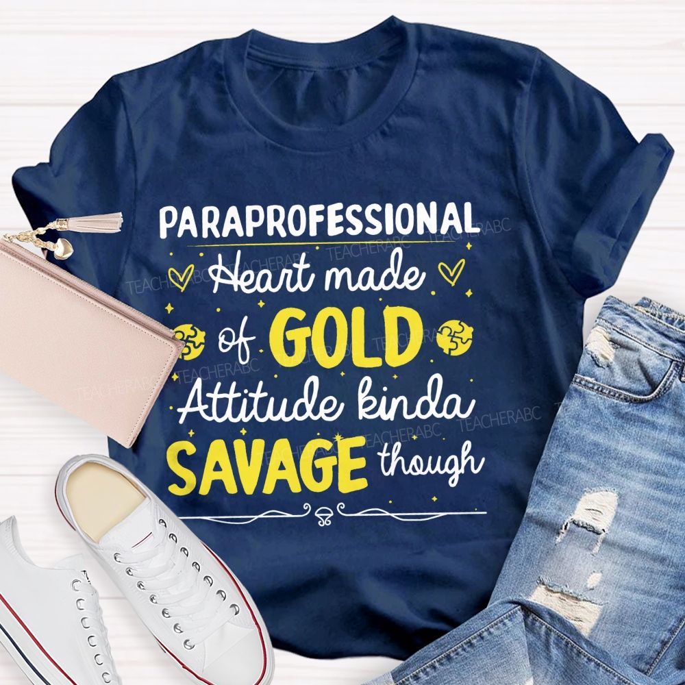 Paraprofessional Heart Made Of Gold Attitude Kinda Savage Though  Teacher T-shirt