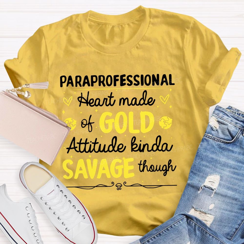 Paraprofessional Heart Made Of Gold Attitude Kinda Savage Though  Teacher T-shirt