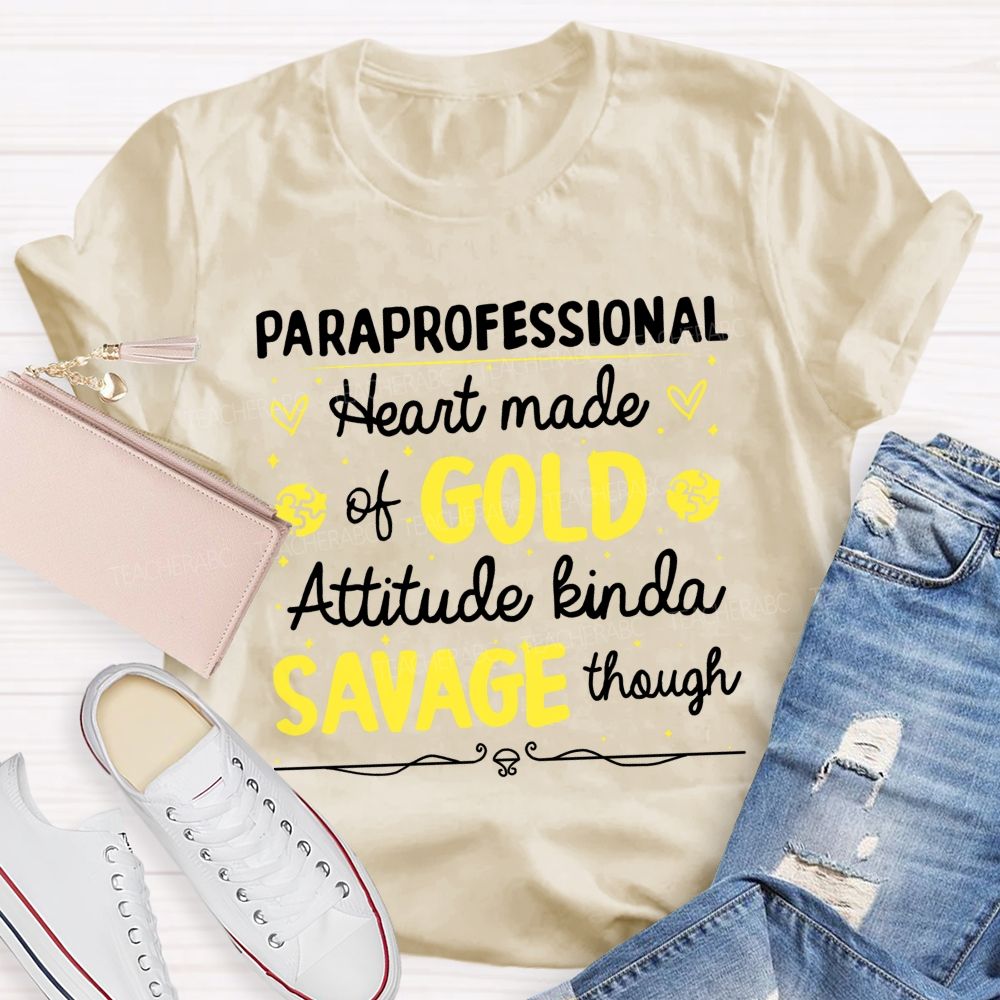 Paraprofessional Heart Made Of Gold Attitude Kinda Savage Though  Teacher T-shirt