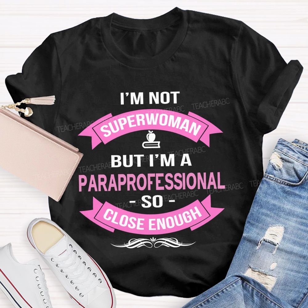 I'm Not Superwoman But I'm A Paraprofessional So Close Enough  Teacher T-shirt