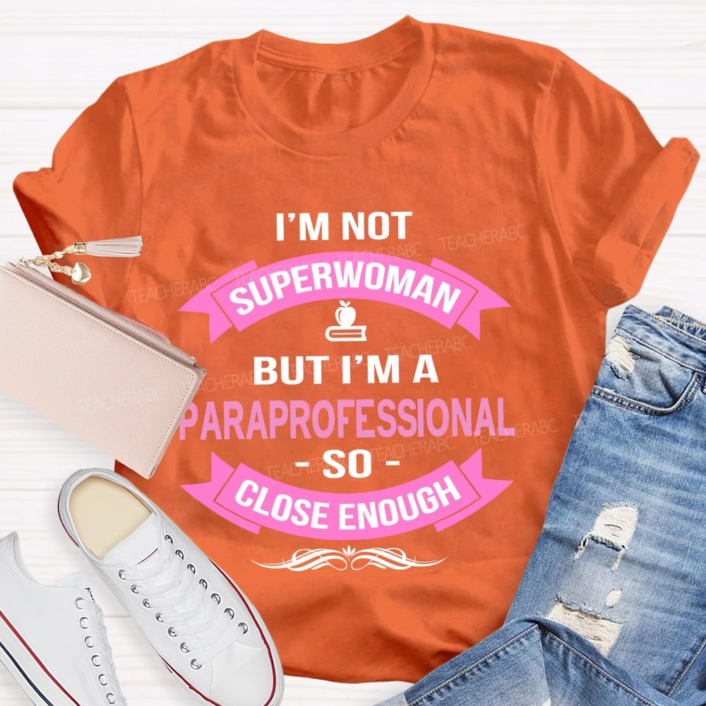 I'm Not Superwoman But I'm A Paraprofessional So Close Enough  Teacher T-shirt