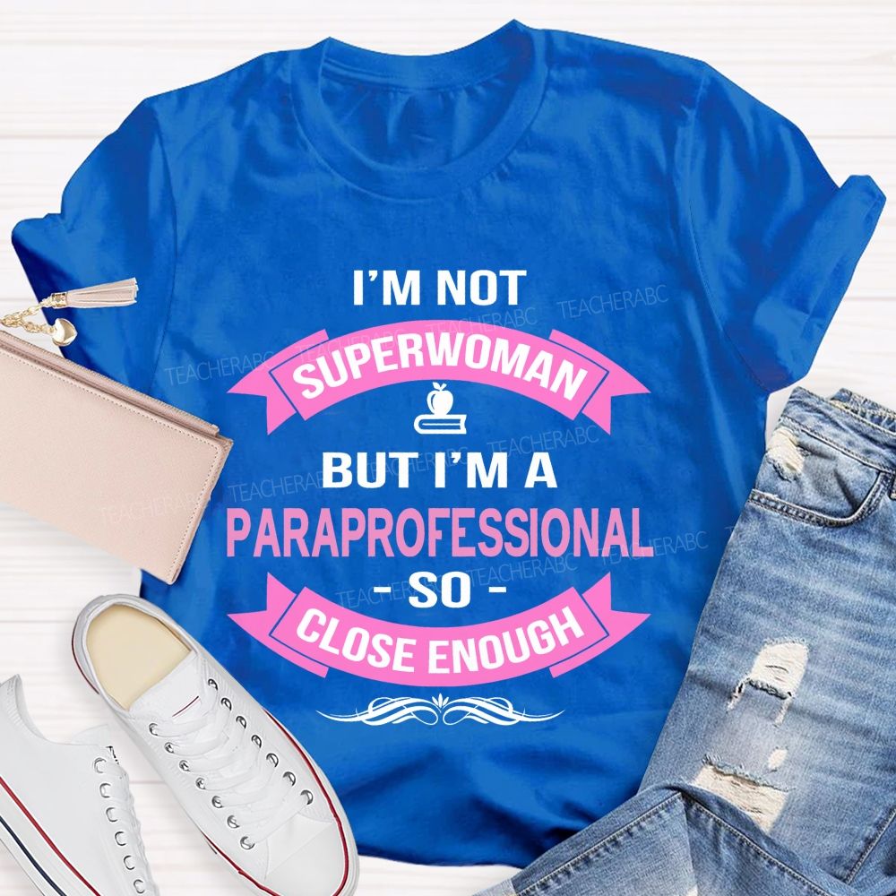 I'm Not Superwoman But I'm A Paraprofessional So Close Enough  Teacher T-shirt