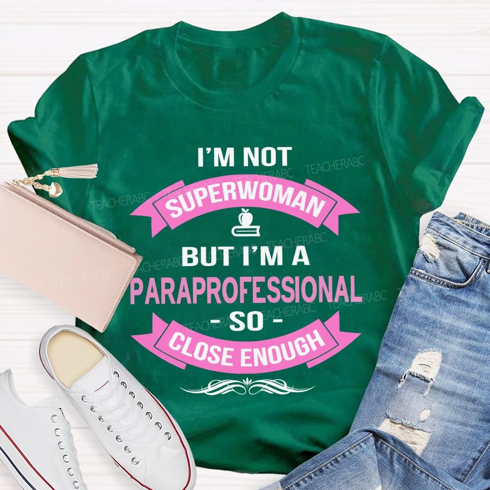 I'm Not Superwoman But I'm A Paraprofessional So Close Enough  Teacher T-shirt
