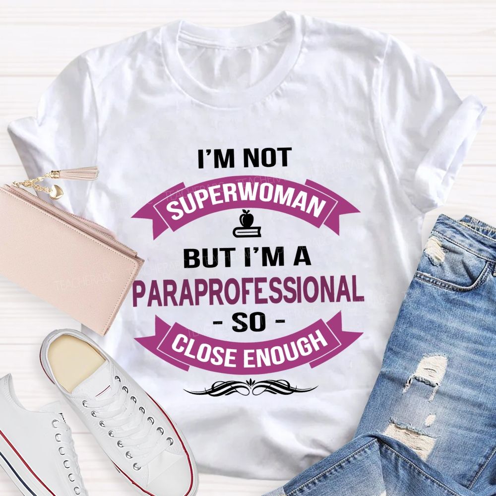 I'm Not Superwoman But I'm A Paraprofessional So Close Enough  Teacher T-shirt