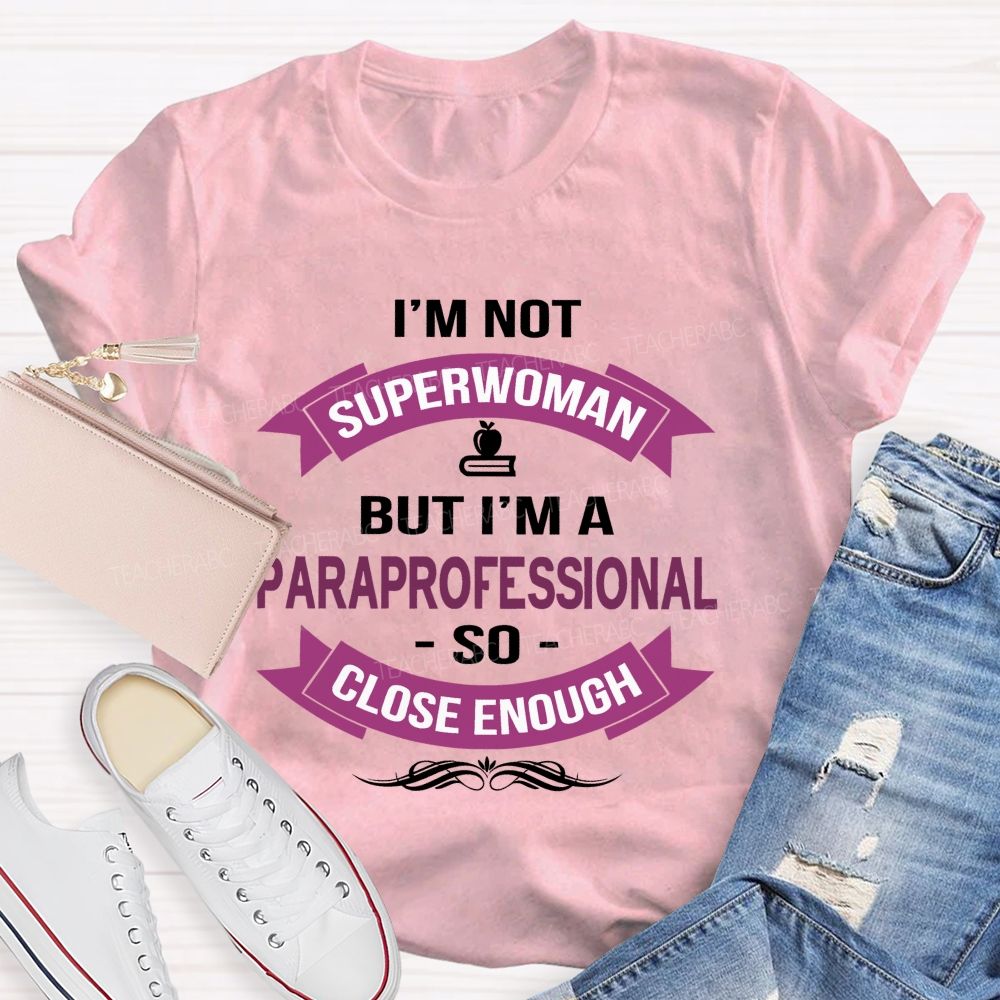 I'm Not Superwoman But I'm A Paraprofessional So Close Enough  Teacher T-shirt