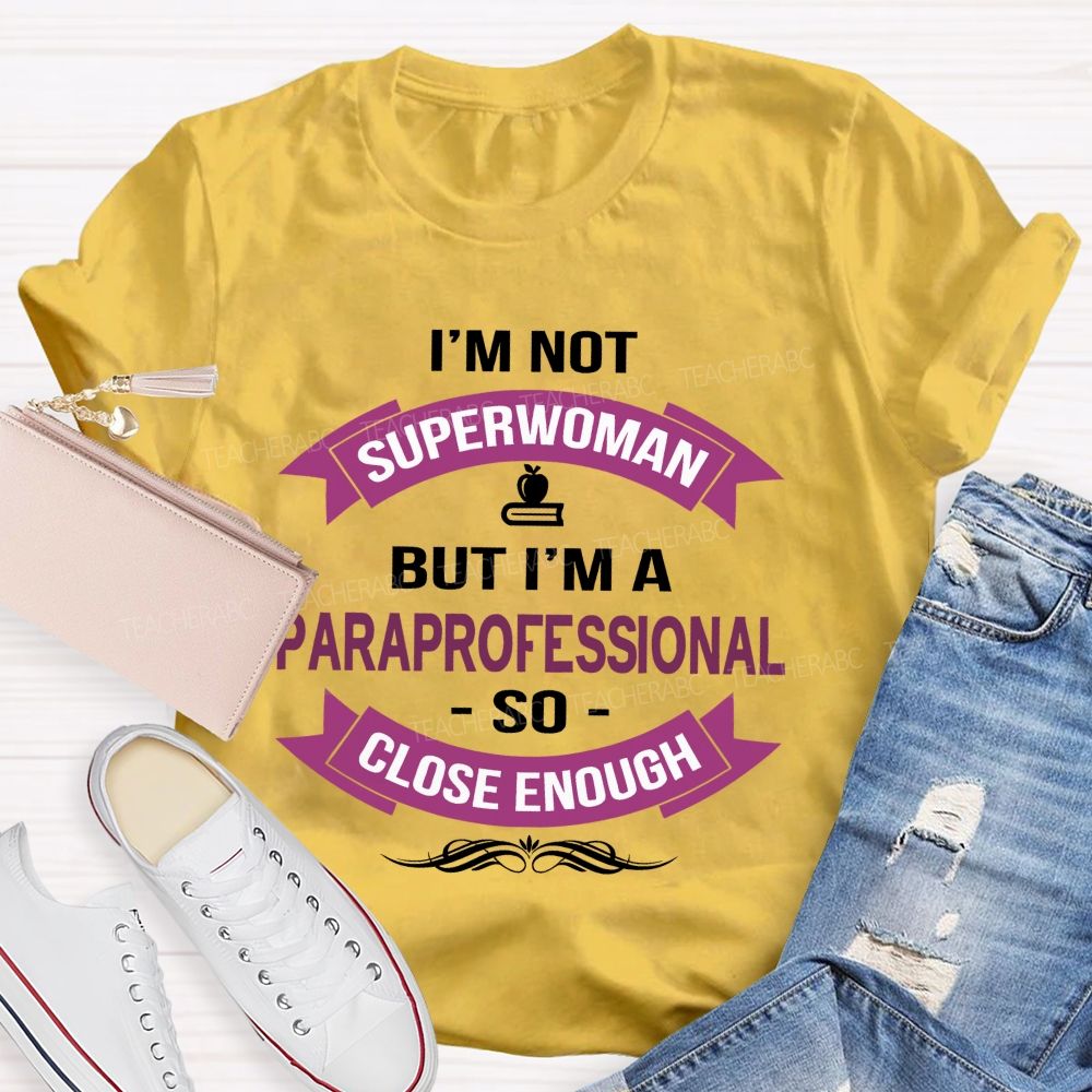 I'm Not Superwoman But I'm A Paraprofessional So Close Enough  Teacher T-shirt