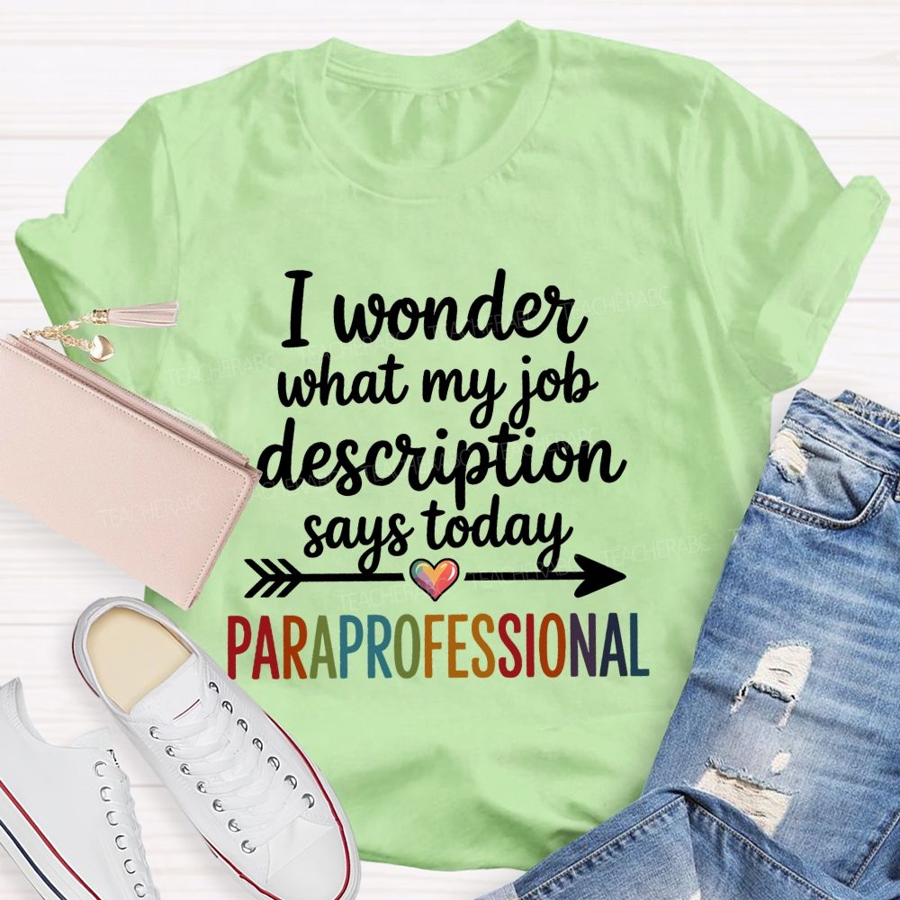 I Wonder What My Job Description Says Today Paraprofessional  Teacher T-shirt