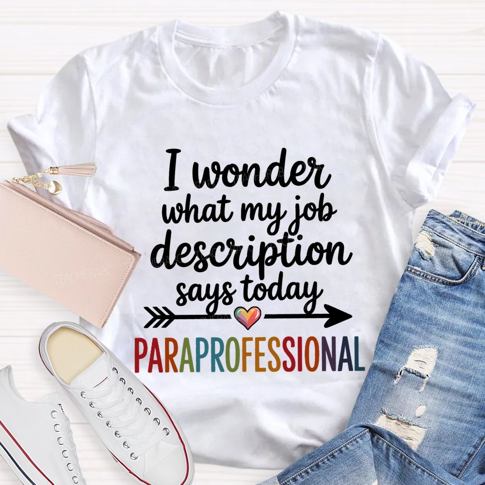 I Wonder What My Job Description Says Today Paraprofessional  Teacher T-shirt