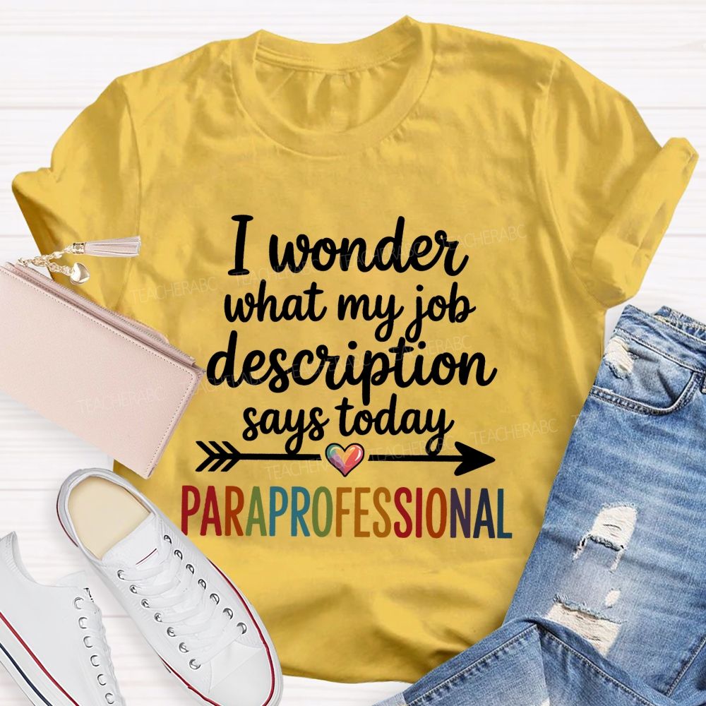 I Wonder What My Job Description Says Today Paraprofessional  Teacher T-shirt