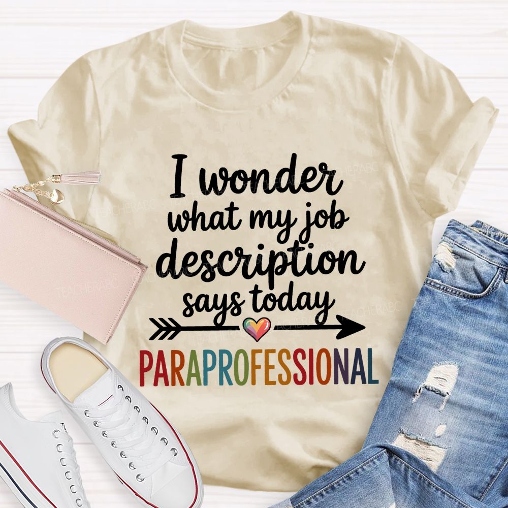 I Wonder What My Job Description Says Today Paraprofessional  Teacher T-shirt
