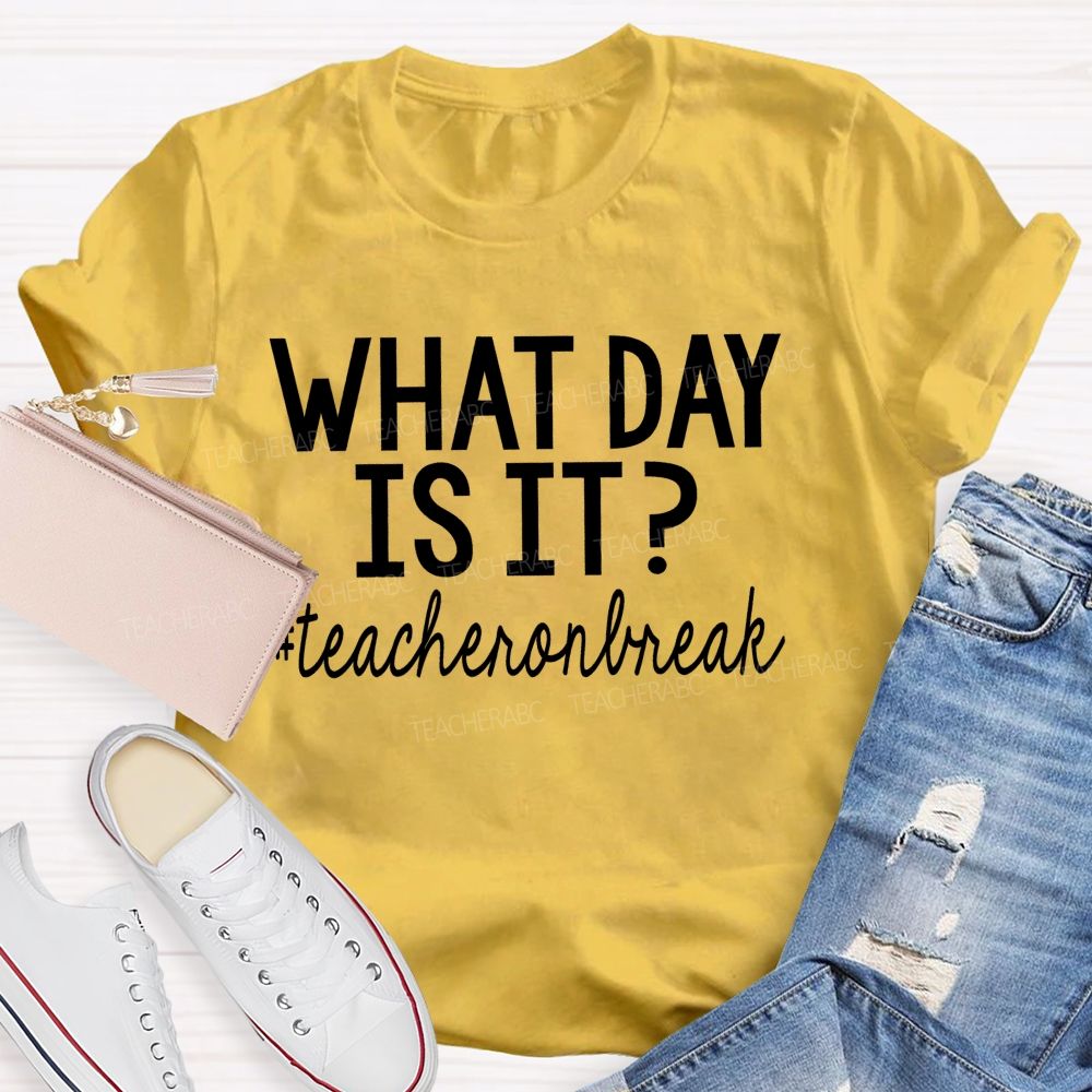 What Day Is It  Teacheronbreak   Teacher T-shirt