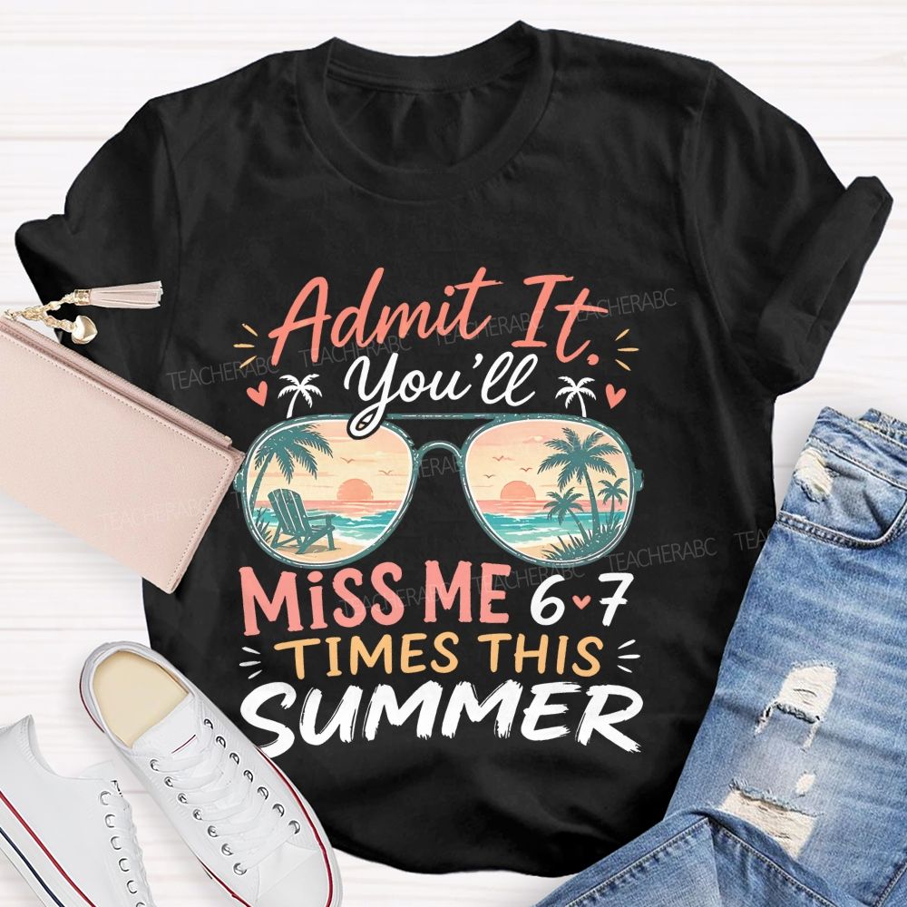 Admit It You'll Miss Me 6-7 Times This Summer Letters Patterns  Teacher T-shirt