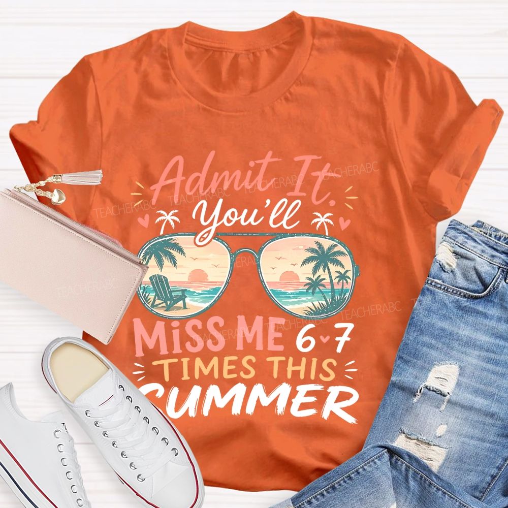 Admit It You'll Miss Me 6-7 Times This Summer Letters Patterns  Teacher T-shirt