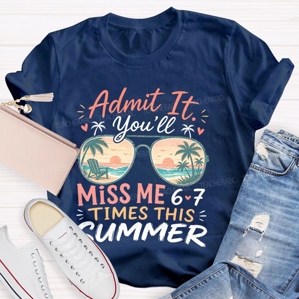Admit It You'll Miss Me 6-7 Times This Summer Letters Patterns  Teacher T-shirt