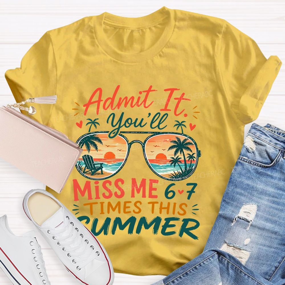 Admit It You'll Miss Me 6-7 Times This Summer Letters Patterns  Teacher T-shirt