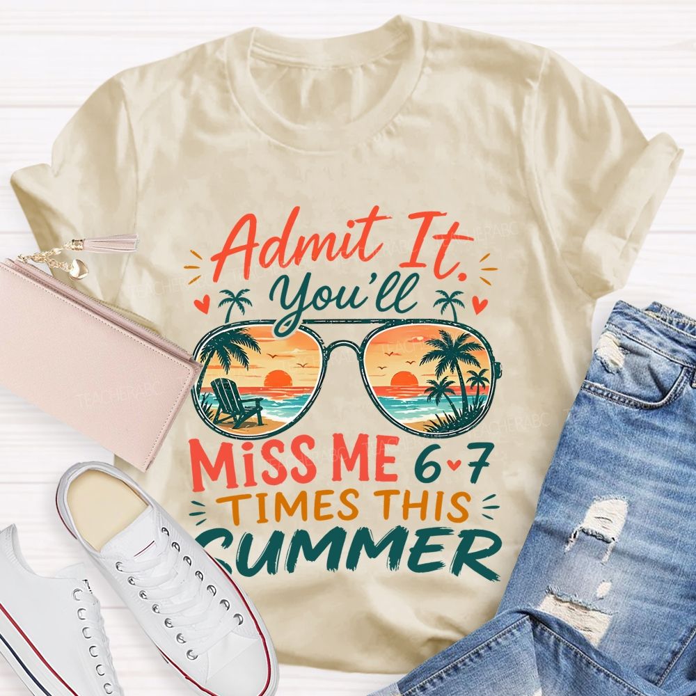 Admit It You'll Miss Me 6-7 Times This Summer Letters Patterns  Teacher T-shirt