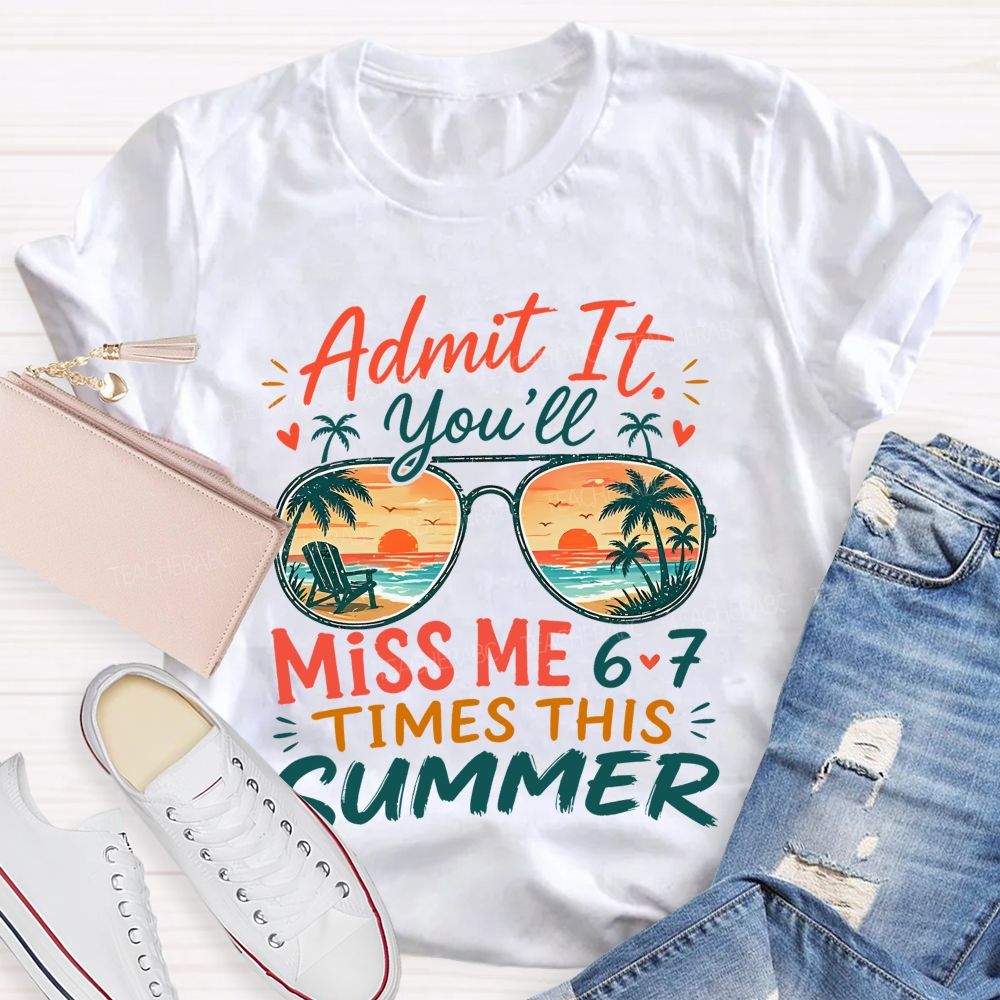Admit It You'll Miss Me 6-7 Times This Summer Letters Patterns  Teacher T-shirt