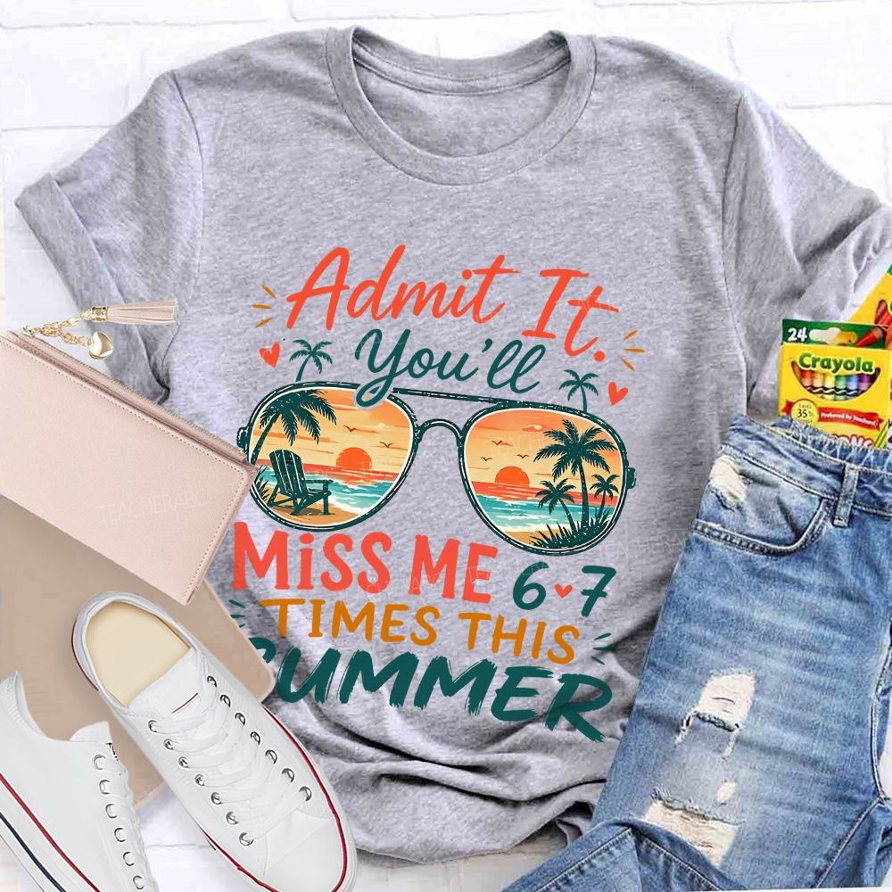 Admit It You'll Miss Me 6-7 Times This Summer Letters Patterns  Teacher T-shirt