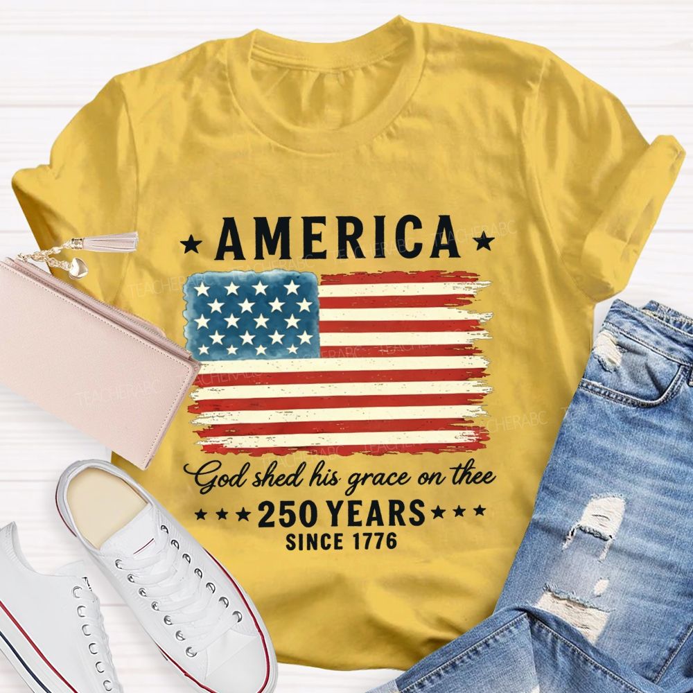 America God Shed His Grace On The 250 Years Since 1776 Teacher T-shirt
