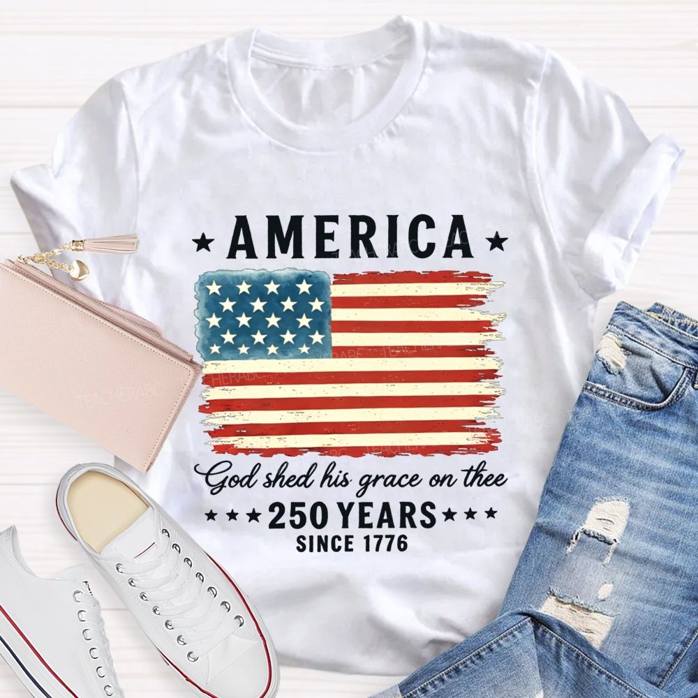 America God Shed His Grace On The 250 Years Since 1776 Teacher T-shirt