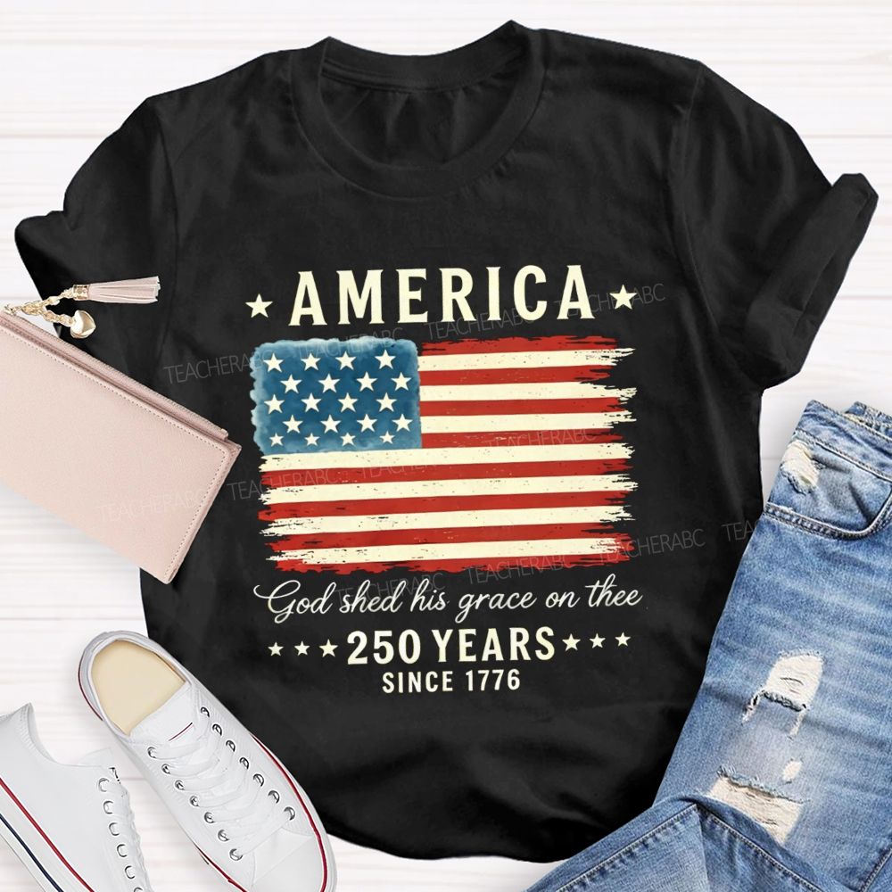 America God Shed His Grace On The 250 Years Since 1776 Teacher T-shirt