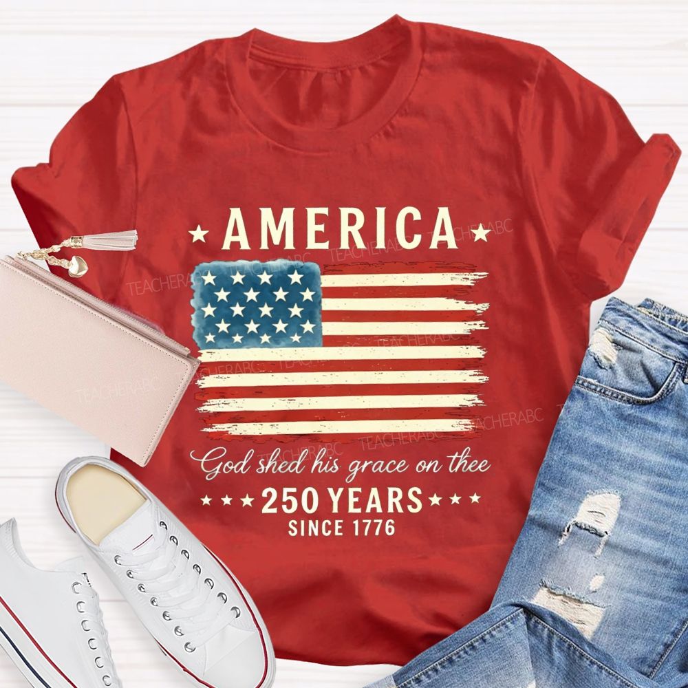 America God Shed His Grace On The 250 Years Since 1776 Teacher T-shirt