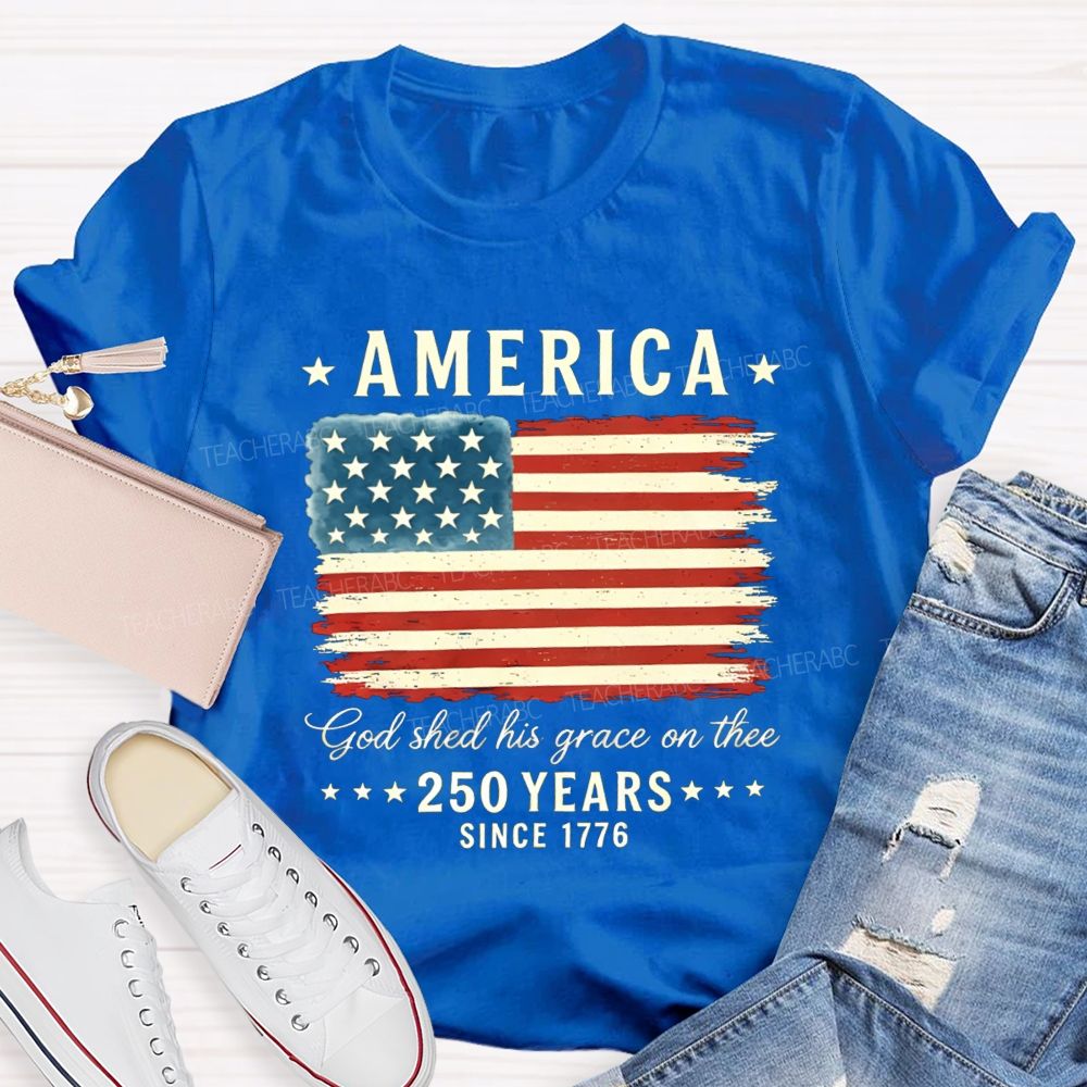 America God Shed His Grace On The 250 Years Since 1776 Teacher T-shirt