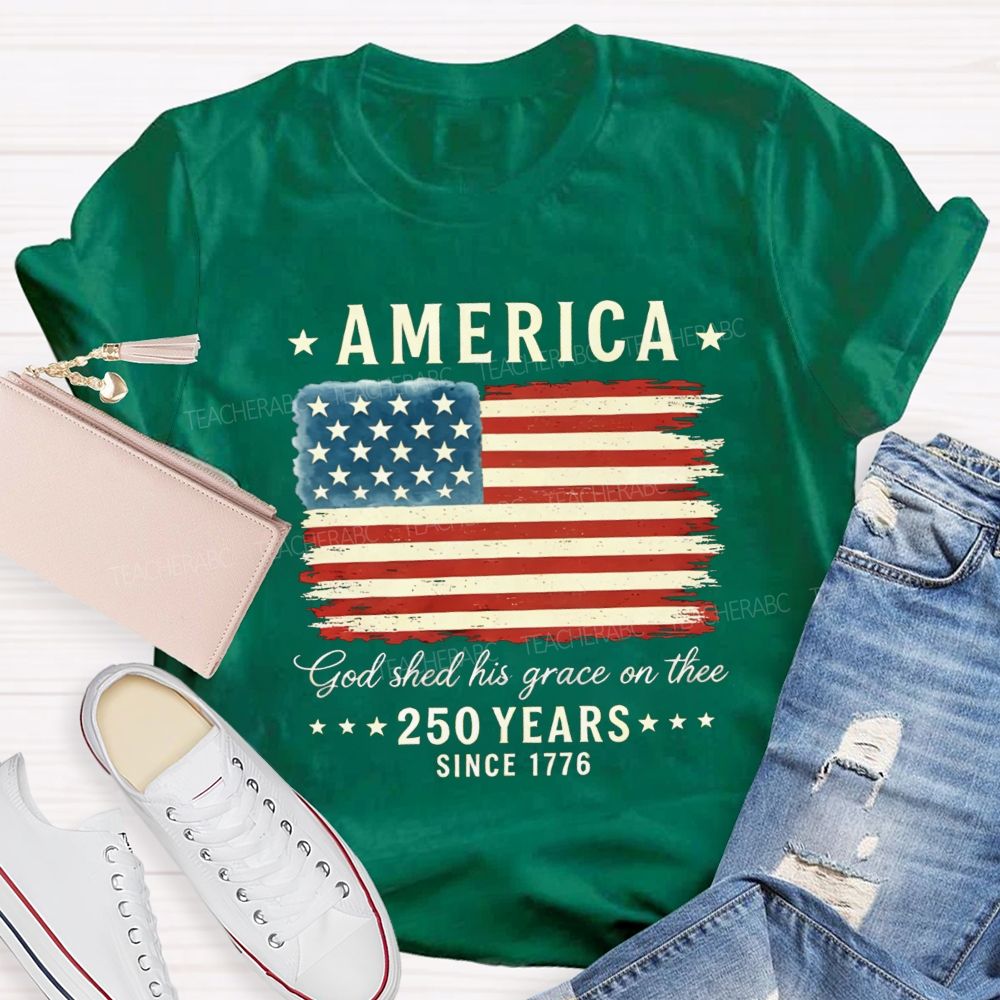 America God Shed His Grace On The 250 Years Since 1776 Teacher T-shirt