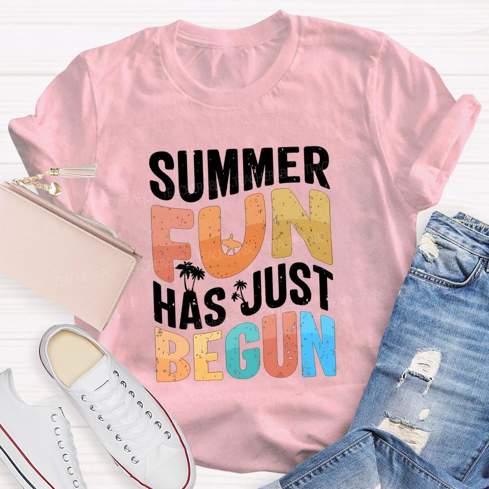 Summer Fun Has Just Begin Teacher T-shirt