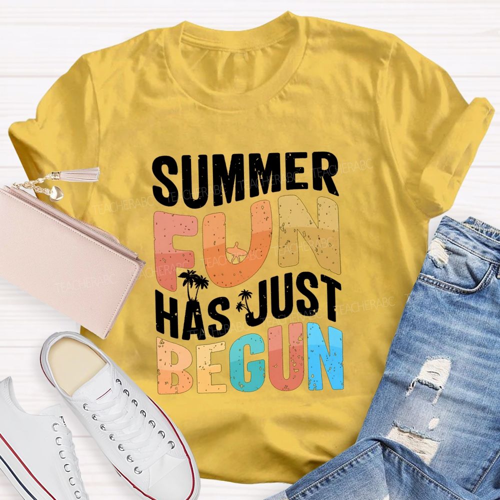 Summer Fun Has Just Begin Teacher T-shirt