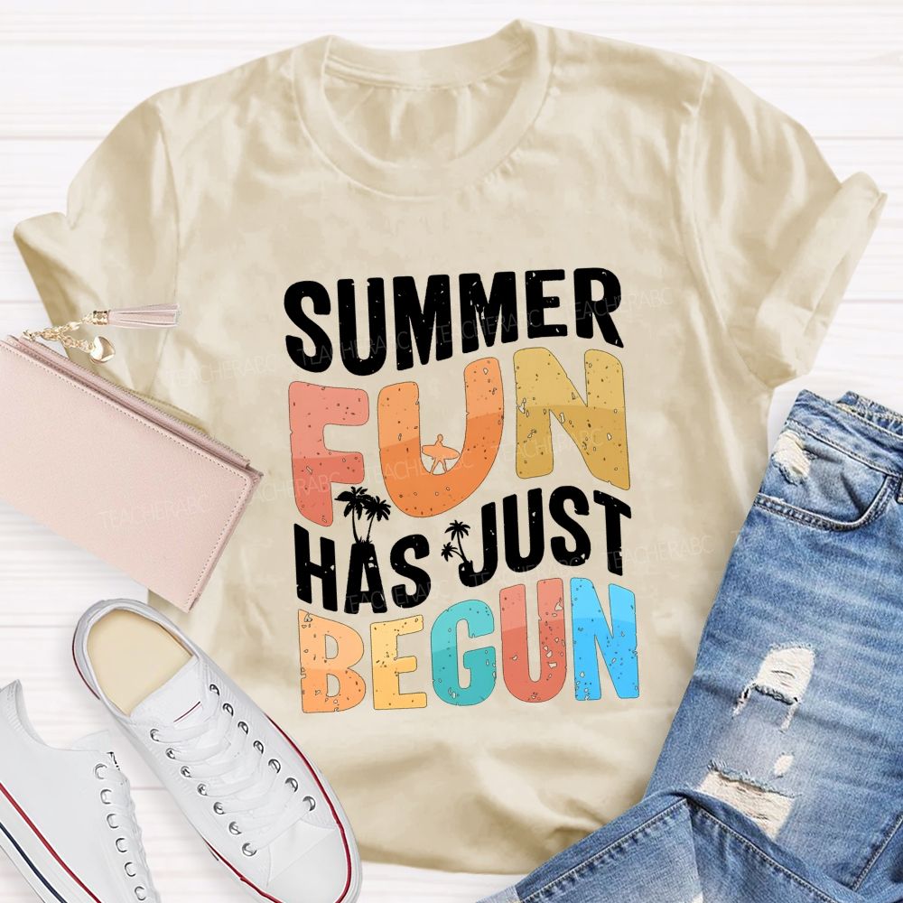 Summer Fun Has Just Begin Teacher T-shirt