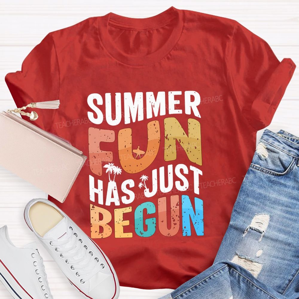 Summer Fun Has Just Begin Teacher T-shirt