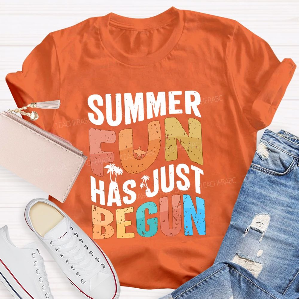 Summer Fun Has Just Begin Teacher T-shirt