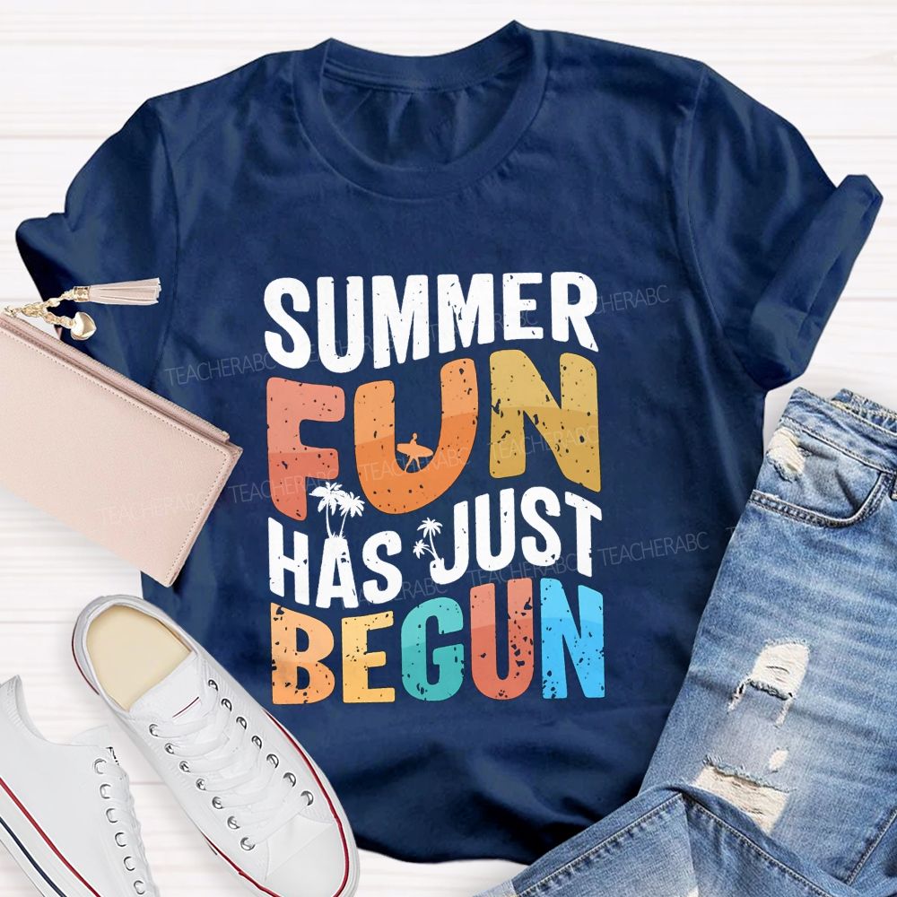 Summer Fun Has Just Begin Teacher T-shirt