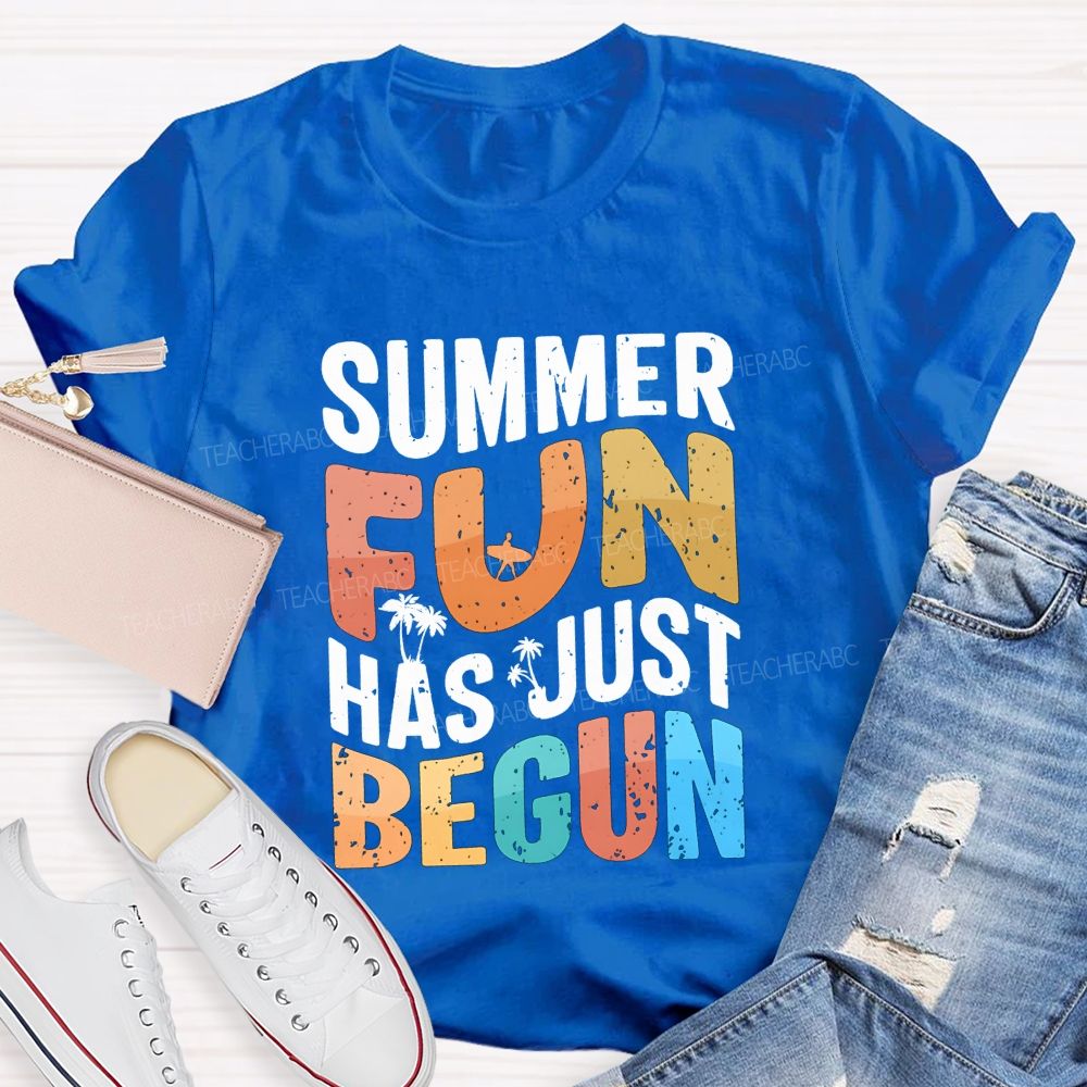 Summer Fun Has Just Begin Teacher T-shirt