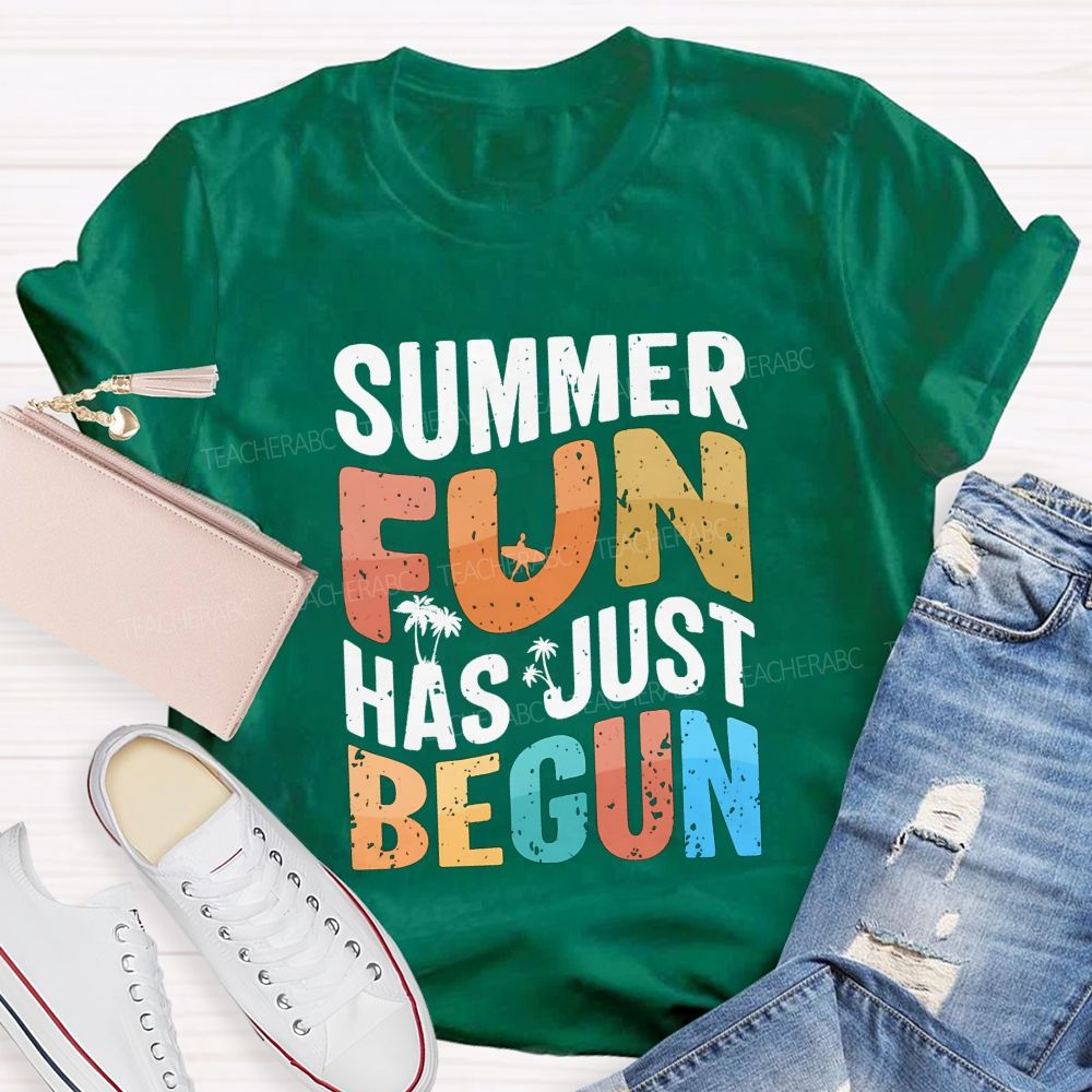 Summer Fun Has Just Begin Teacher T-shirt
