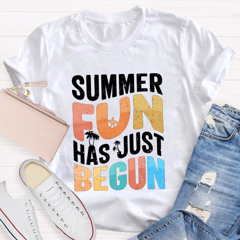 Summer Fun Has Just Begin Teacher T-shirt