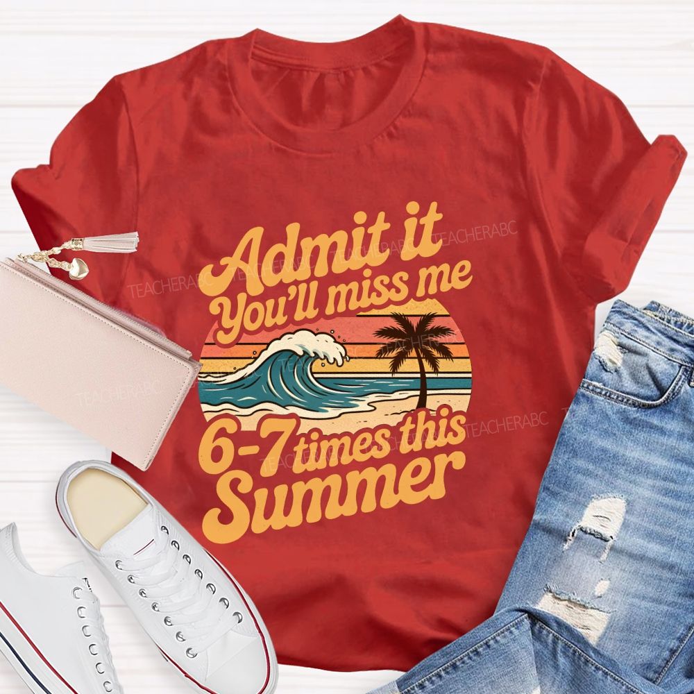 Admit It You'Ll Miss Me 67 Times This Summer Teacher T-shirt