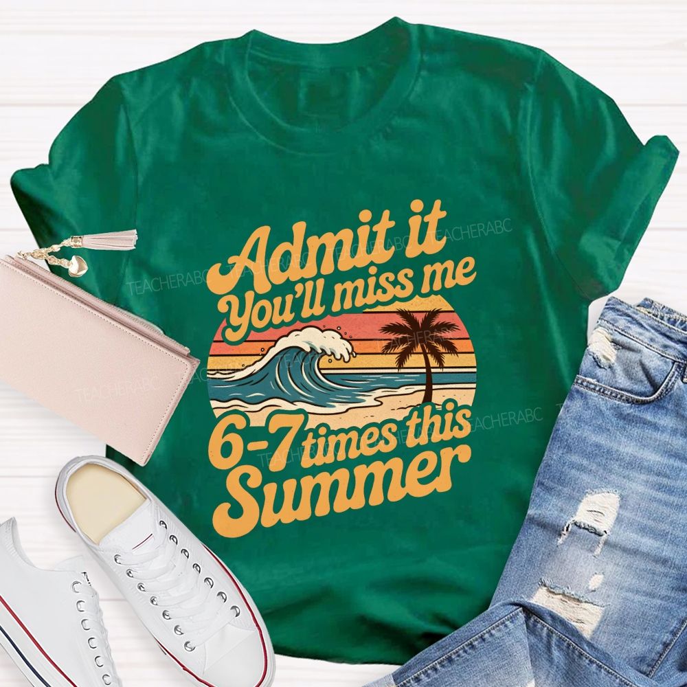 Admit It You'Ll Miss Me 67 Times This Summer Teacher T-shirt