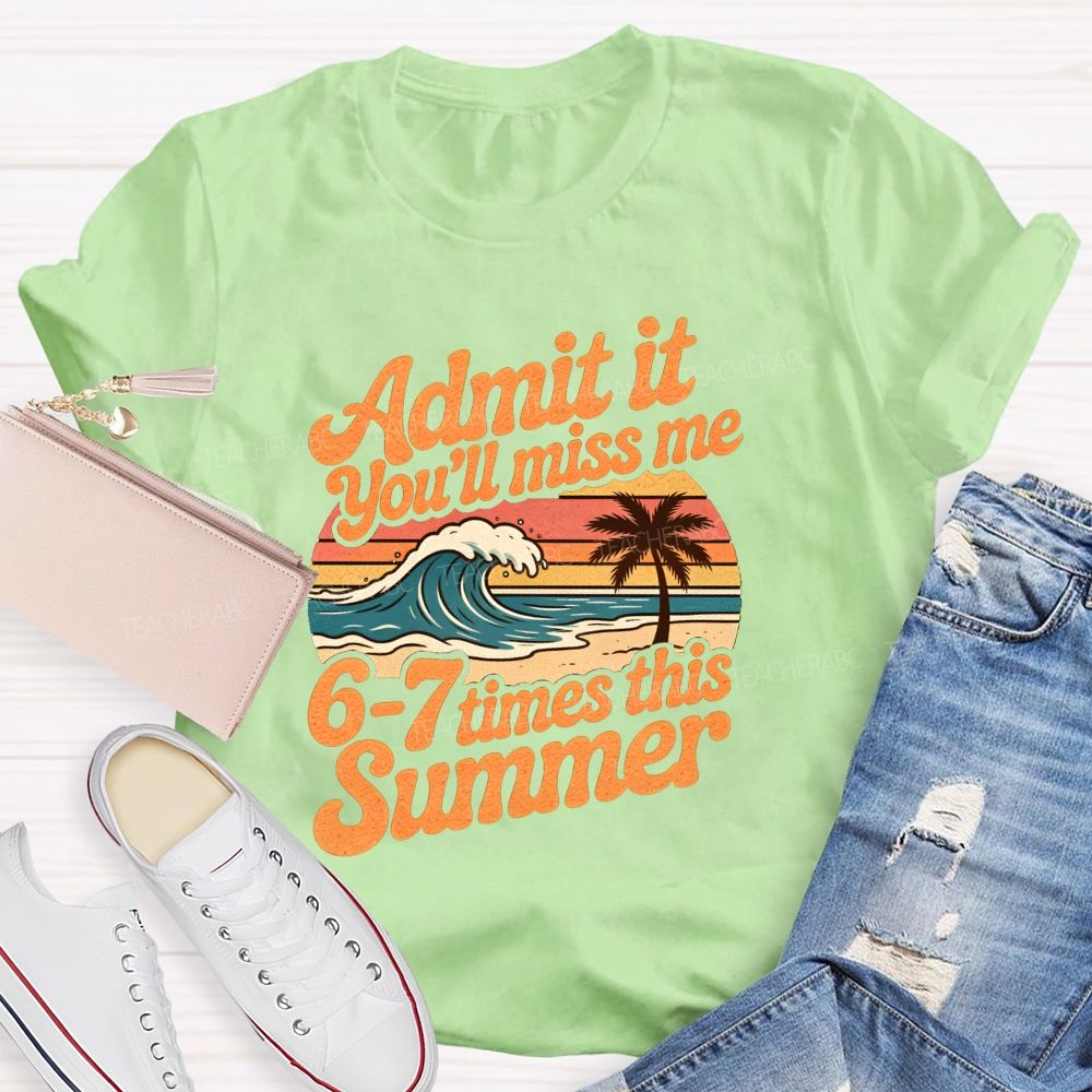 Admit It You'Ll Miss Me 67 Times This Summer Teacher T-shirt