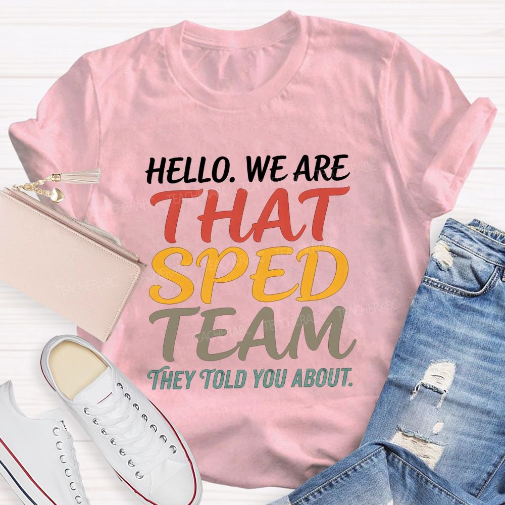 Hello We Are That Sped Team They Told You About Teacher T-shirt