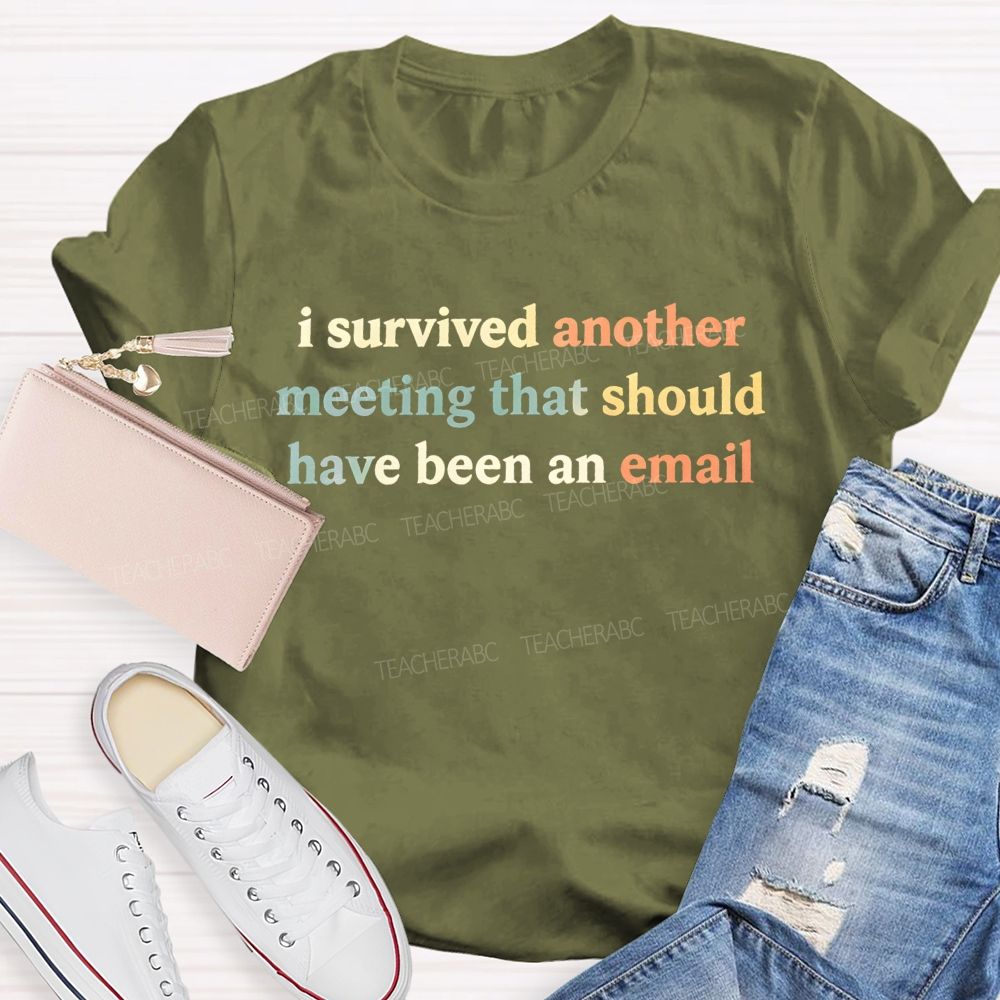 I Survived Another Meeting That Should Have Been An Email Teacher T-shirt