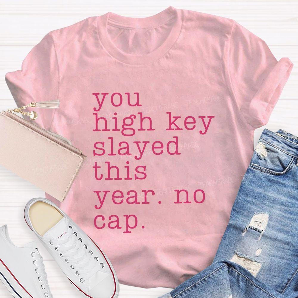 You High Key Slayed This Year No Cap Teacher T-shirt